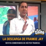 Di lo que sabes, no seas hipócrita…Frankie Jay vs Héctor Travieso(Video)